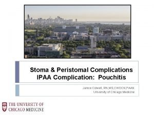 Stoma Peristomal Complications IPAA Complication Pouchitis Janice Colwell