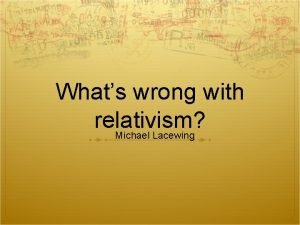 Whats wrong with relativism Michael Lacewing Descriptive relativism