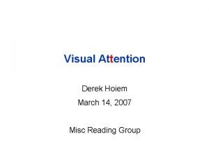Visual Attention Derek Hoiem March 14 2007 Misc