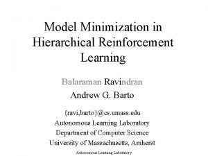 Model Minimization in Hierarchical Reinforcement Learning Balaraman Ravindran