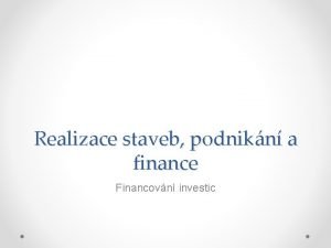 Realizace staveb podnikn a finance Financovn investic Npl