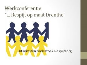 Werkconferentie Respijt op maat Drenthe Uitkomsten onderzoek Respijtzorg