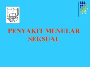 PENYAKIT MENULAR SEKSUAL Tujuan Pembelajaran l Siswa mempunyai