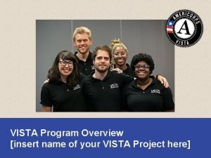 VISTA Program Overview insert name of your VISTA