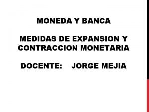 MONEDA Y BANCA MEDIDAS DE EXPANSION Y CONTRACCION