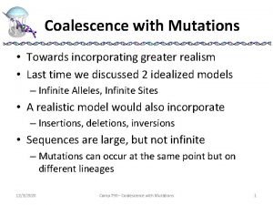 Coalescence with Mutations Towards incorporating greater realism Last