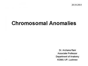 28 10 2014 Chromosomal Anomalies Dr Archana Rani