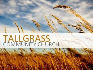 TALLGRASS COMMUNITY CHURCH NEXT Sunday 7 pm AJs