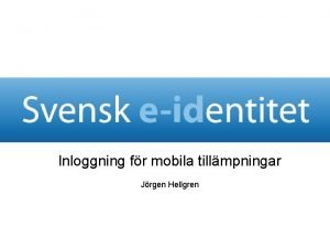 Inloggning fr mobila tillmpningar Jrgen Hellgren Agenda 1