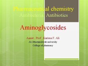 Pharmaceutical chemistry Antibacterial Antibiotics Aminoglycosides Assist Prof Karima