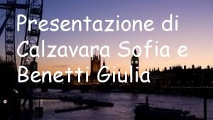 Presentazione di Calzavara Sofia e Benetti Giulia INGHILTERRA