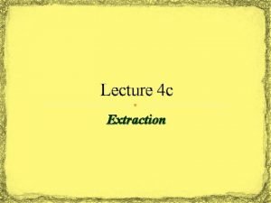 Lecture 4 c Extraction Why extraction Chemical reactions