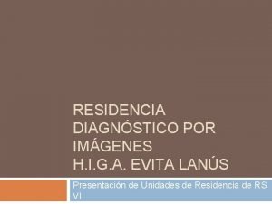 RESIDENCIA DIAGNSTICO POR IMGENES H I G A