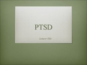 PTSD Lecturer TBD Key Concepts Remember These v