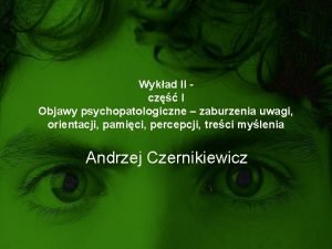 Wykad II cz I Objawy psychopatologiczne zaburzenia uwagi