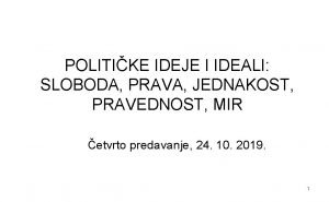 POLITIKE IDEJE I IDEALI SLOBODA PRAVA JEDNAKOST PRAVEDNOST