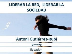 LIDERAR LA RED LIDERAR LA SOCIEDAD Antoni GutirrezRub