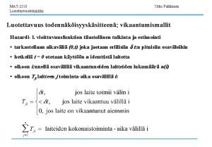 MAT2118 Luotettavuustekniikka Urho Pulkkinen Luotettavuus todennkisyysksitteen vikaantumismallit Hazardi