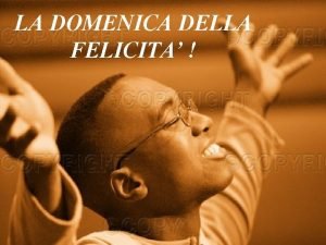 LA DOMENICA DELLA FELICITA Ed infatti il titolo