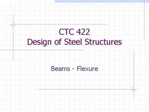 CTC 422 Design of Steel Structures Beams Flexure