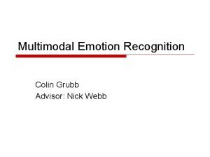 Multimodal Emotion Recognition Colin Grubb Advisor Nick Webb