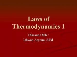 Laws of Thermodynamics 1 Disusun Oleh Ichwan Aryono
