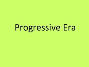 Progressive Era Progressive Era Political reforms focused on