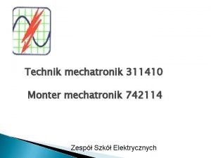 Technik mechatronik 311410 Monter mechatronik 742114 Zesp Szk