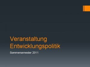 Veranstaltung Entwicklungspolitik Sommersemester 2011 Vorstellung Dr Axel Weber