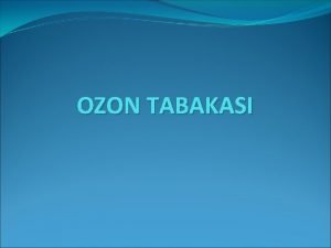 OZON TABAKASI OZON TABAKASI OZONSFER Ozonosfer ya da