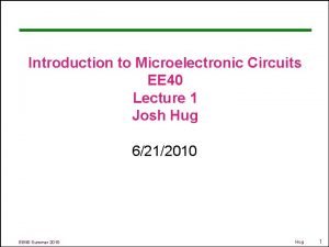 Introduction to Microelectronic Circuits EE 40 Lecture 1