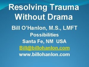 Resolving Trauma Without Drama Bill OHanlon M S