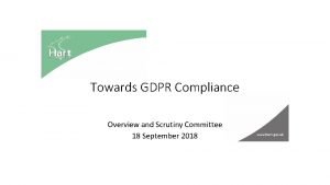 Towards GDPR Compliance Overview and Scrutiny Committee 18