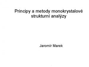 Principy a metody monokrystalov strukturn analzy Jaromr Marek