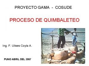 PROYECTO GAMA COSUDE PROCESO DE QUIMBALETEO Ing F