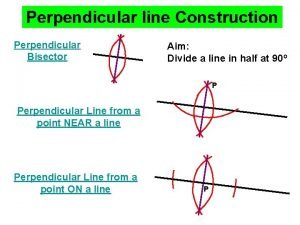 Perpendicular line Construction Perpendicular Bisector Aim Divide a