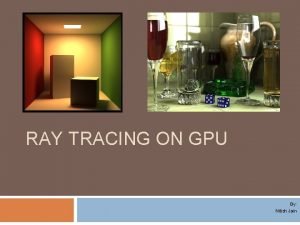 RAY TRACING ON GPU By Nitish Jain Introduction