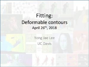 Fitting Deformable contours April 26 th 2018 Yong