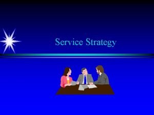 Service Strategy Learning Objectives Identify strategic opportunities available