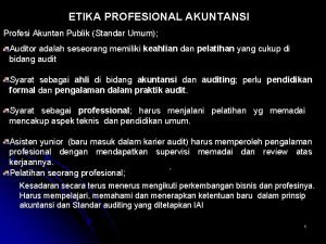 ETIKA PROFESIONAL AKUNTANSI Profesi Akuntan Publik Standar Umum