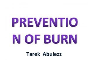 PREVENTIO N OF BURN Tarek Abulezz WHO report