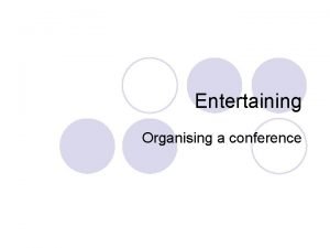 Entertaining Organising a conference Entertaining is very important