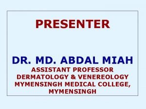 PRESENTER DR MD ABDAL MIAH ASSISTANT PROFESSOR DERMATOLOGY