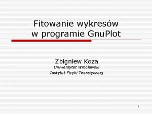 Fitowanie wykresw w programie Gnu Plot Zbigniew Koza