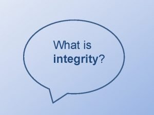 What is integrity Integrity is 1 Doing what