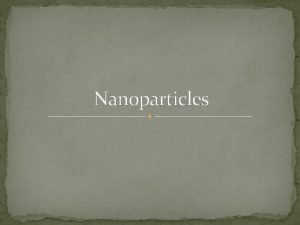 Nanoparticles Nanoparticles A particle is defined as a