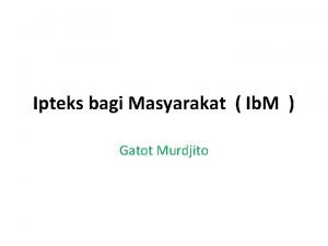 Ipteks bagi Masyarakat Ib M Gatot Murdjito Kriteria