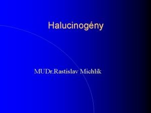 Halucinogny MUDr Rastislav Michlk Halucinogny Chemicky rznorod skupina