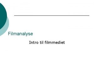 Filmanalyse Intro til filmmediet Kortfilm Betegnelse for film