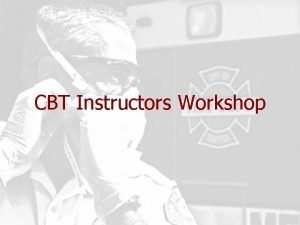 CBT Instructors Workshop Todays Topics 1 State of